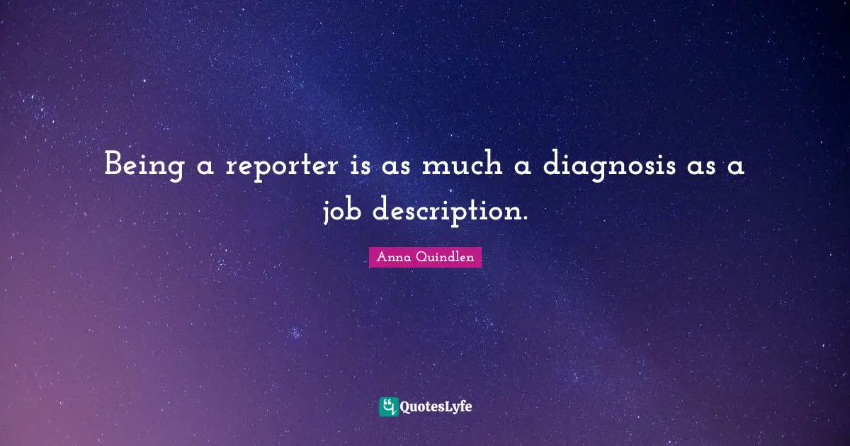 Being a reporter is as much a diagnosis as a job description.