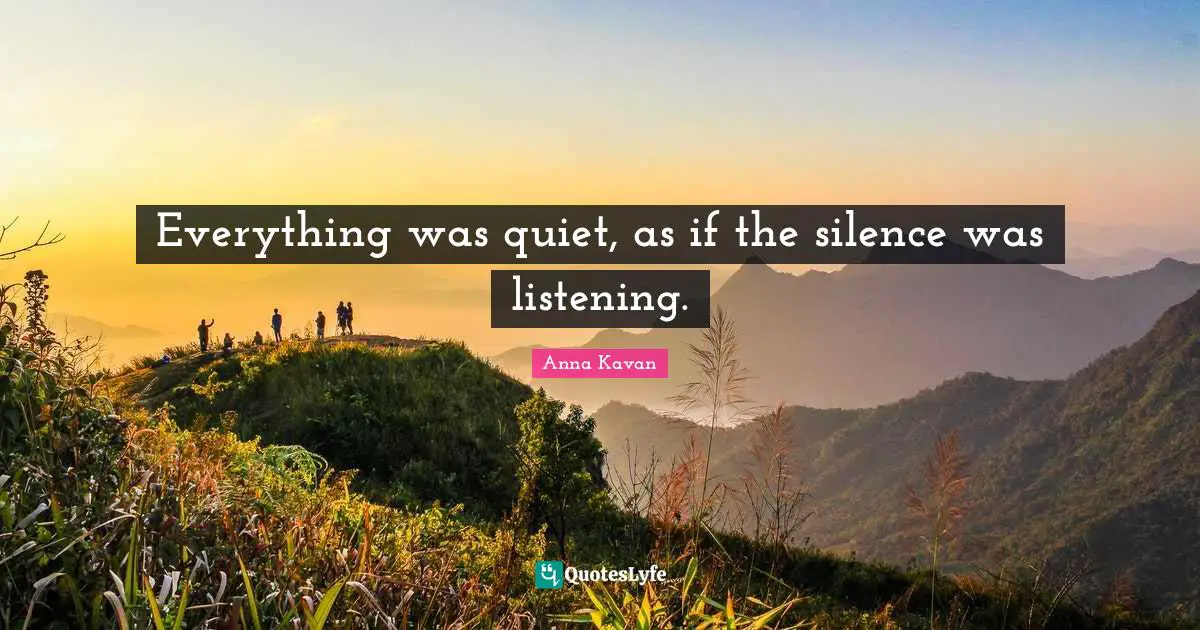 Everything was quiet, as if the silence was listening.