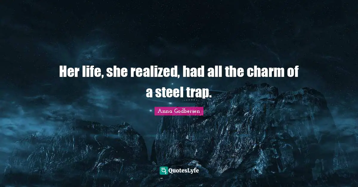 Her life, she realized, had all the charm of a steel trap.