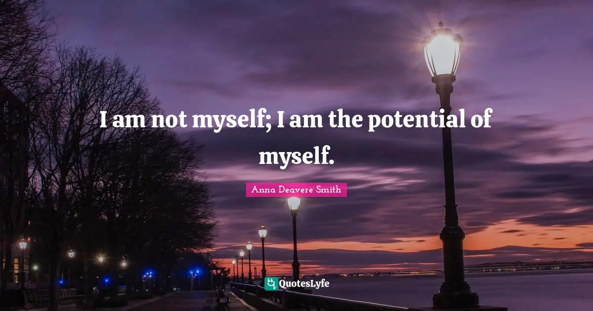 I am not myself; I am the potential of myself.