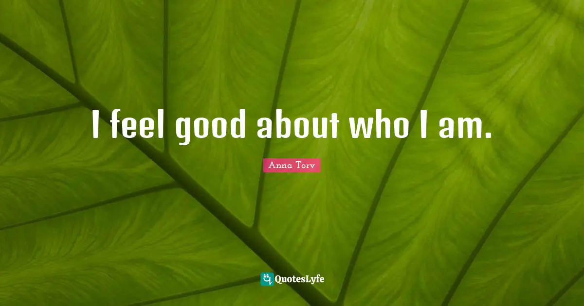 I feel good about who I am.
