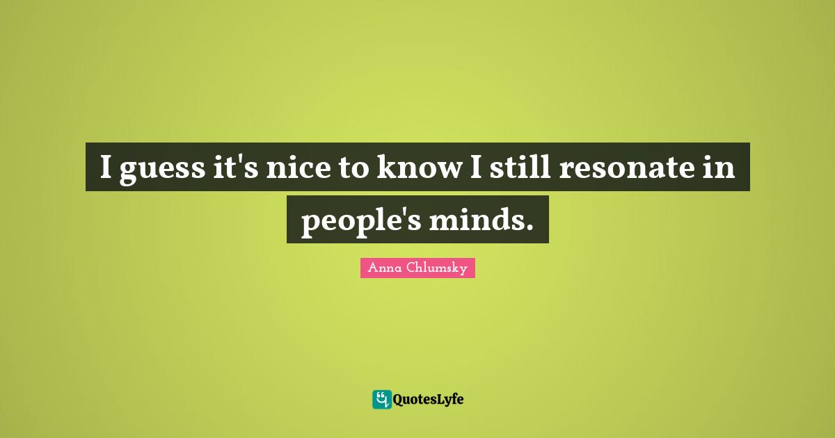 I guess it's nice to know I still resonate in people's minds.