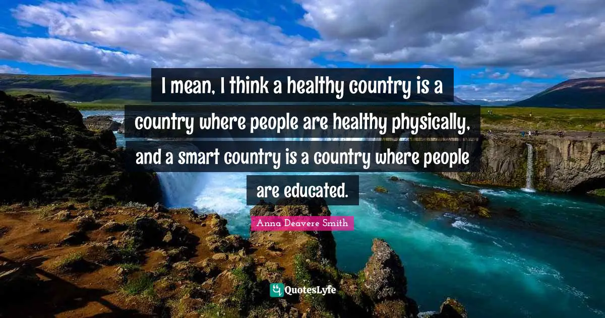 I mean, I think a healthy country is a country where people are healthy physically, and a smart country is a country where people are educated.
