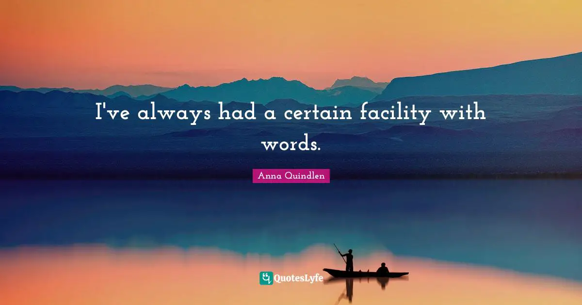 I've always had a certain facility with words.
