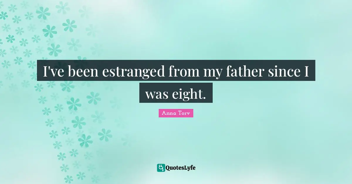I've been estranged from my father since I was eight.