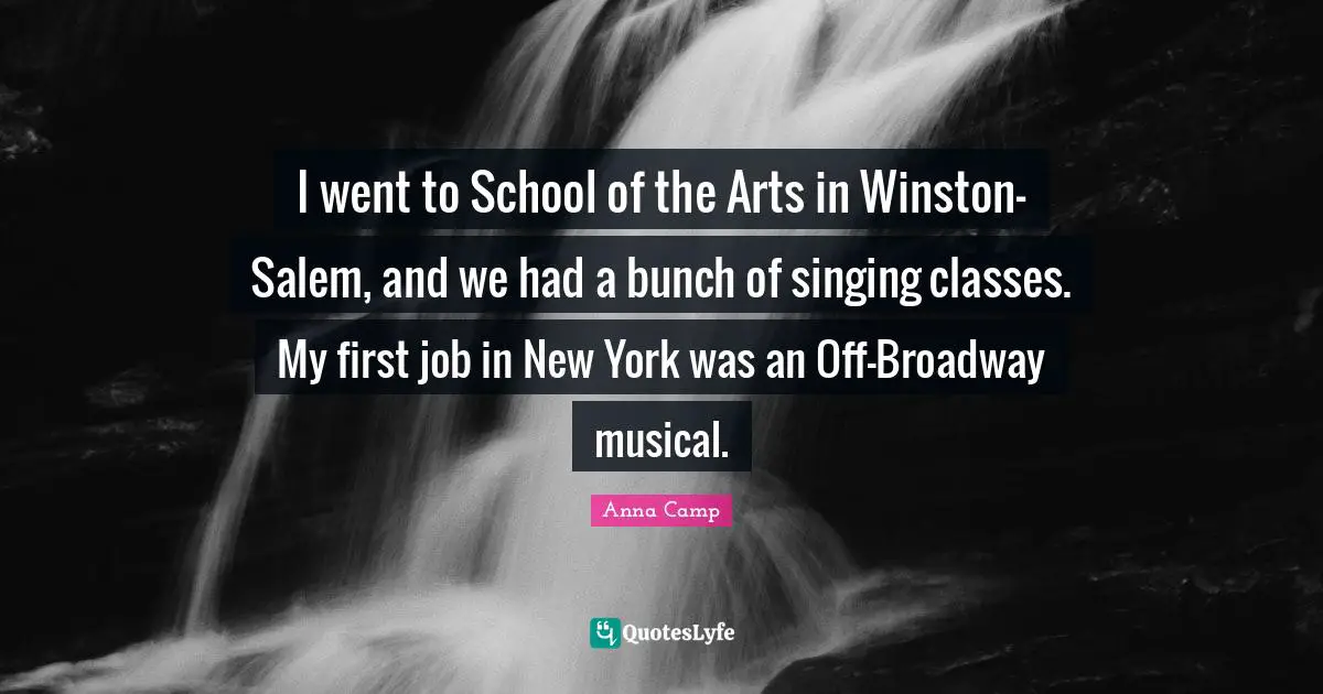 I went to School of the Arts in Winston-Salem, and we had a bunch of singing classes. My first job in New York was an Off-Broadway musical.