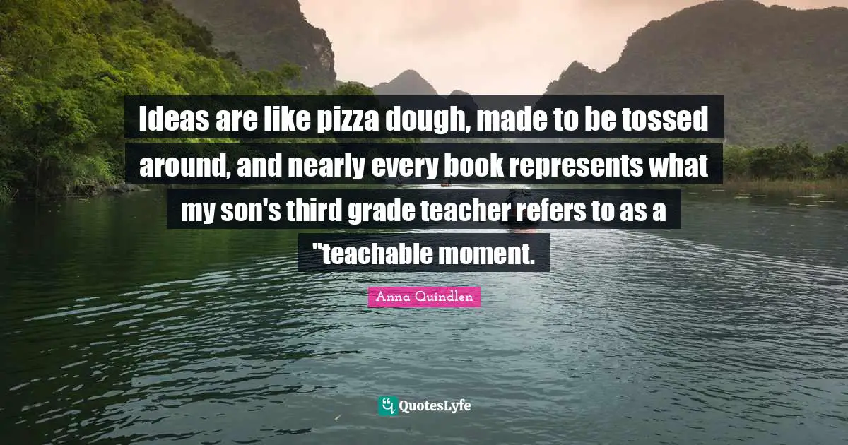 Ideas are like pizza dough, made to be tossed around, and nearly every book represents what my son's third grade teacher refers to as a "teachable moment.