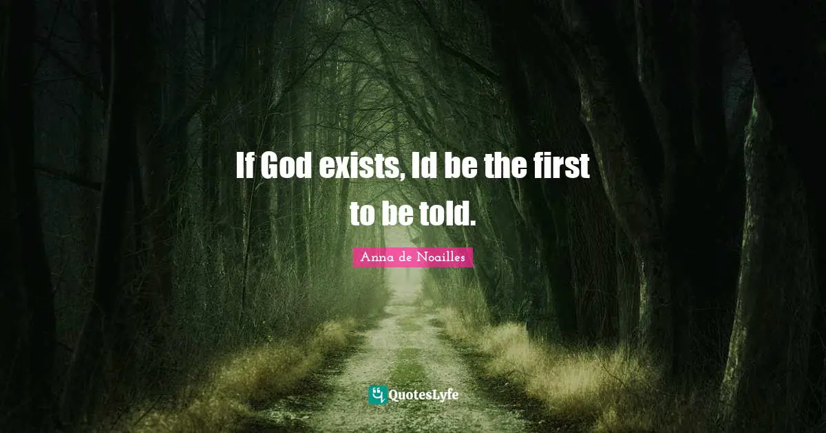 If God exists, Id be the first to be told.