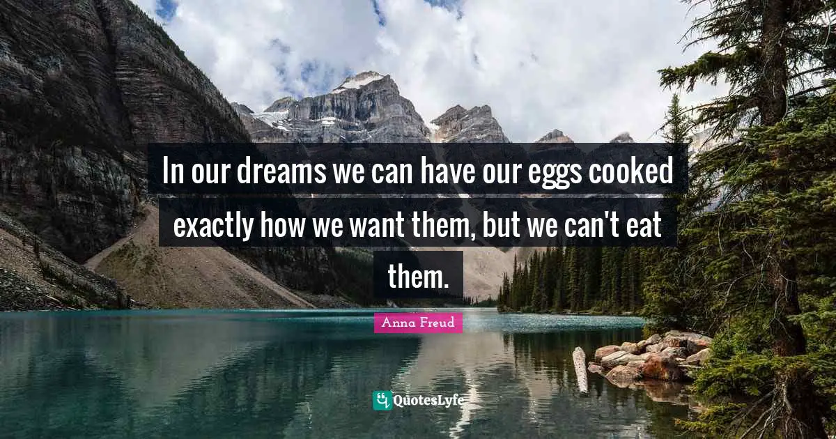 Eggs Quotes: "In our dreams we can have our eggs cooked exactly how we want them, but we can't eat them."