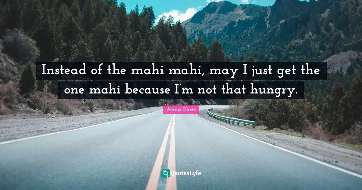 Instead of the mahi mahi, may I just get the one mahi because I’m not that hungry.