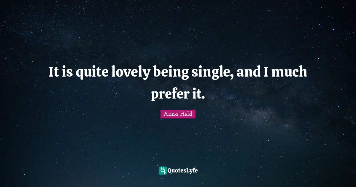 It is quite lovely being single, and I much prefer it.