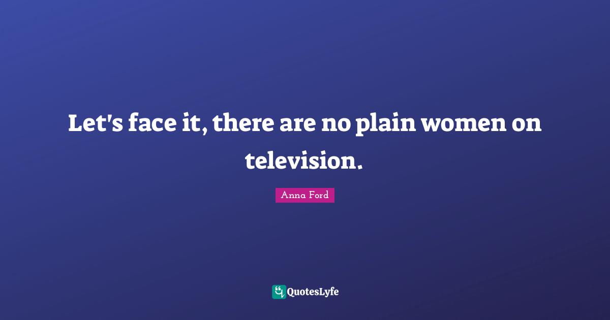 Let's face it, there are no plain women on television.