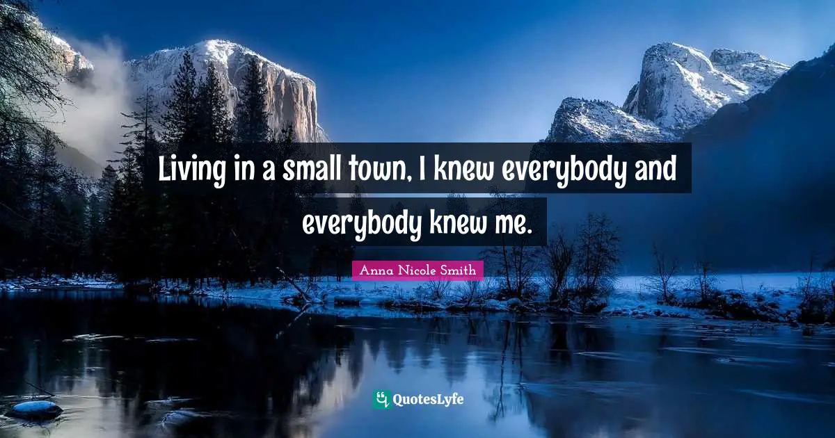 Living in a small town, I knew everybody and everybody knew me.