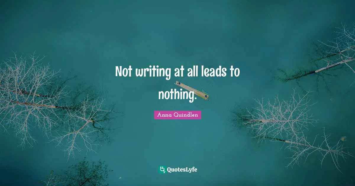 Not writing at all leads to nothing.