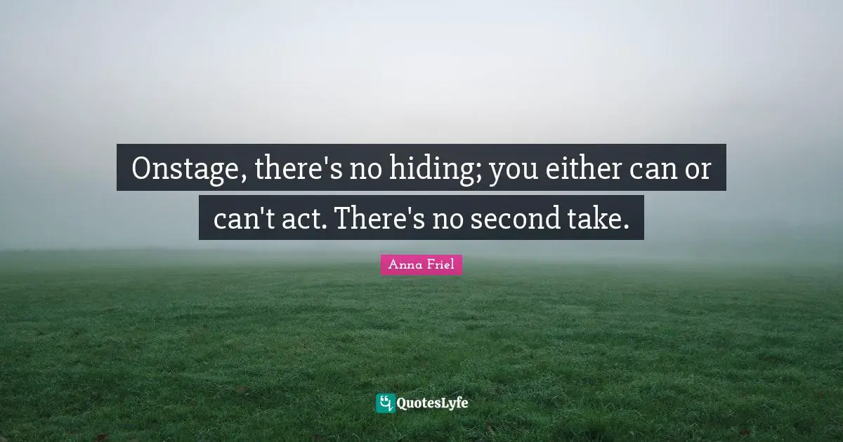 Anna Friel Quotes: "Onstage, there's no hiding; you either can or can't act. There's no second take."