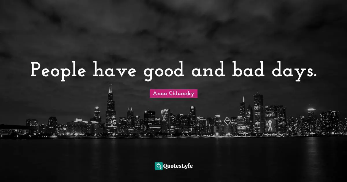 People have good and bad days.