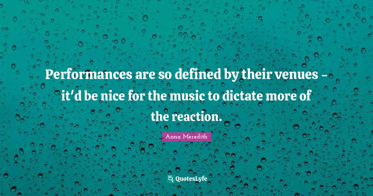 Performances are so defined by their venues - it'd be nice for the music to dictate more of the reaction.