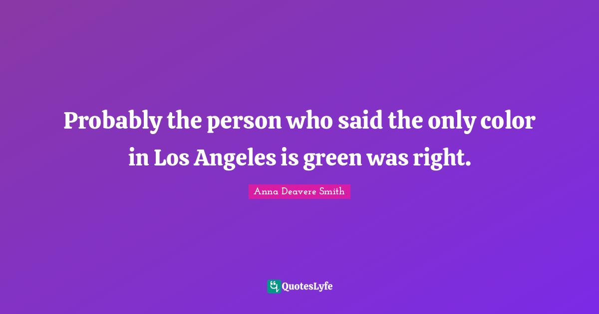 Probably the person who said the only color in Los Angeles is green was right.