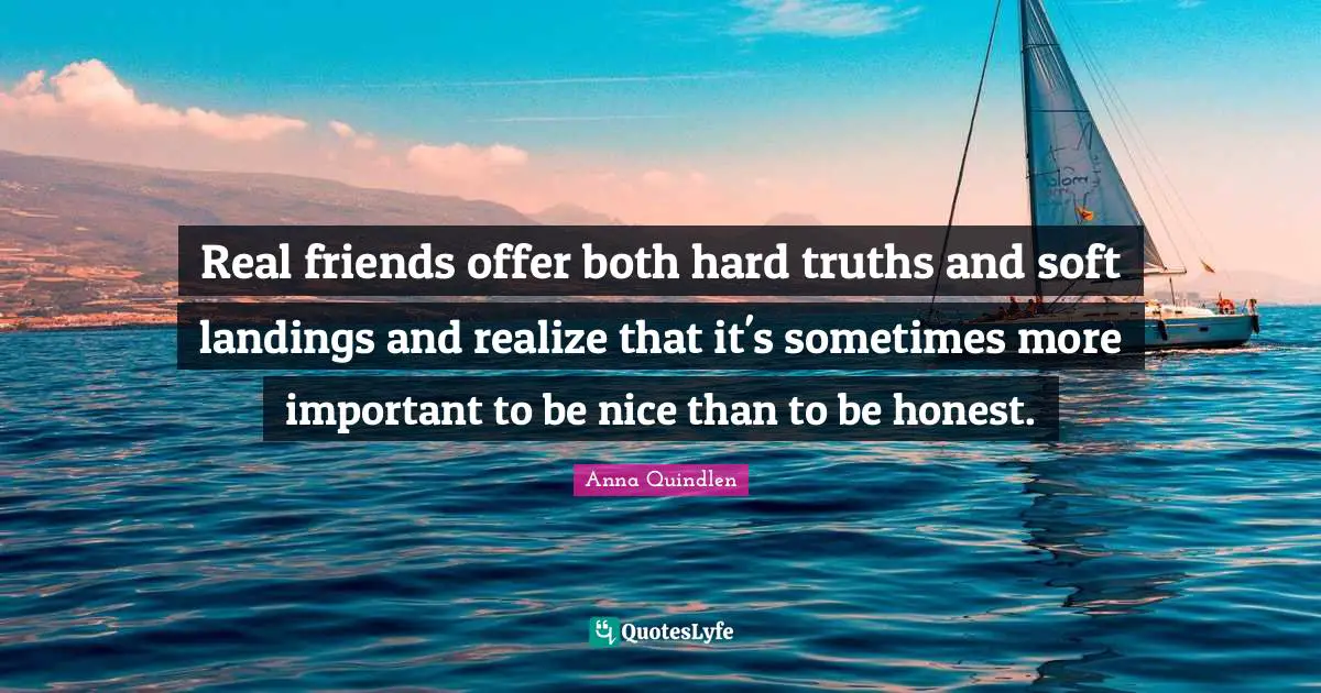 Real friends offer both hard truths and soft landings and realize that it's sometimes more important to be nice than to be honest.