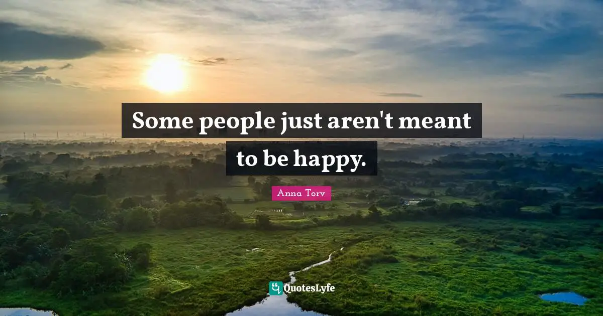 Some people just aren't meant to be happy.