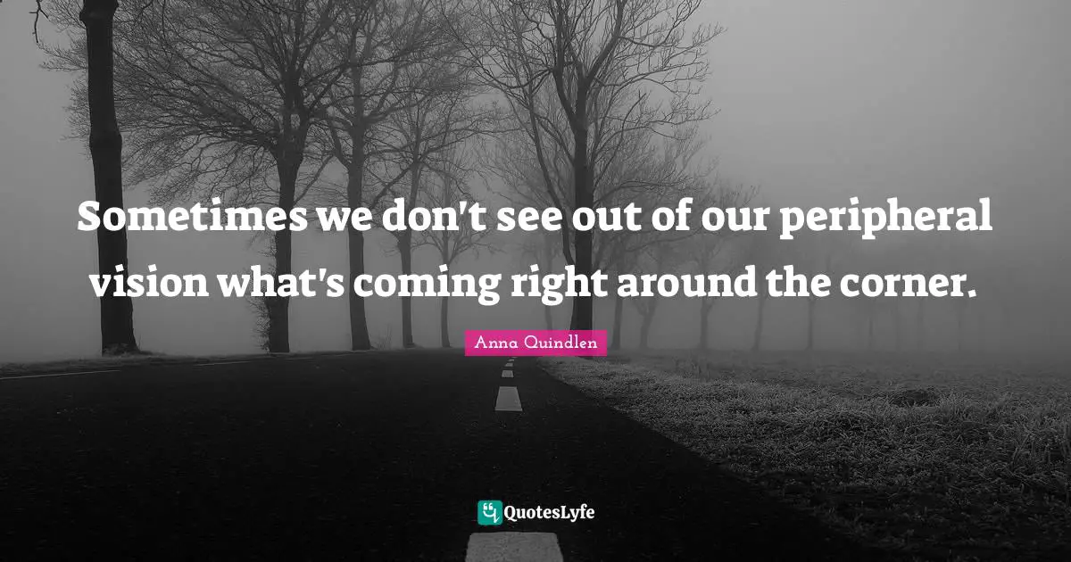 Corner Quotes: "Sometimes we don't see out of our peripheral vision what's coming right around the corner."