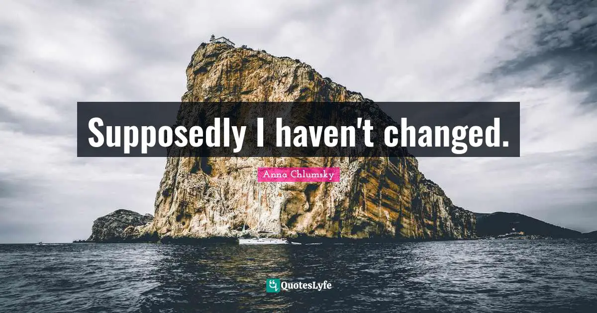 Supposedly I haven't changed.