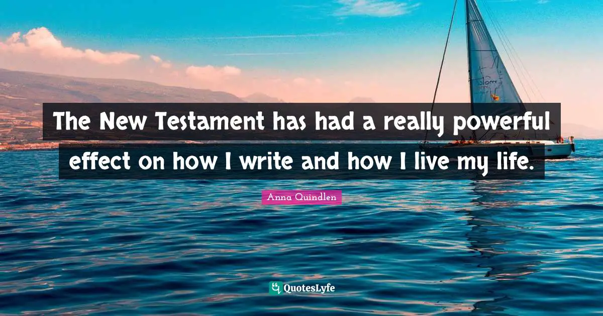 The New Testament has had a really powerful effect on how I write and how I live my life.