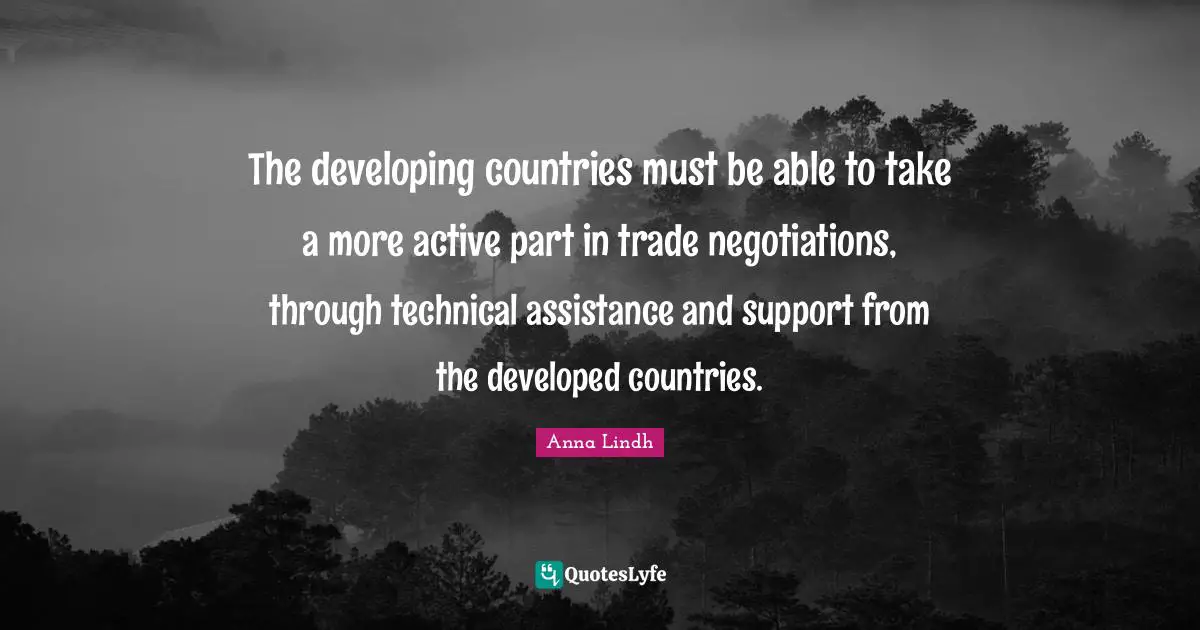 The developing countries must be able to take a more active part in trade negotiations, through technical assistance and support from the developed countries.
