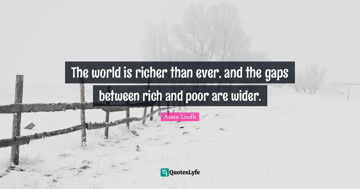 The world is richer than ever, and the gaps between rich and poor are wider.