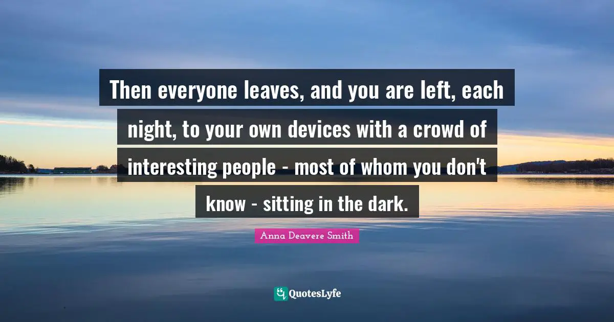 Then everyone leaves, and you are left, each night, to your own devices with a crowd of interesting people - most of whom you don't know - sitting in the dark.