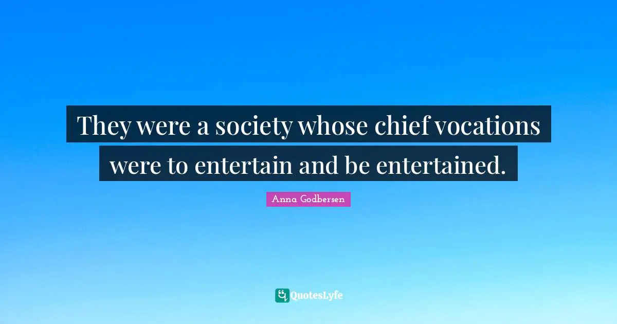 They were a society whose chief vocations were to entertain and be entertained.