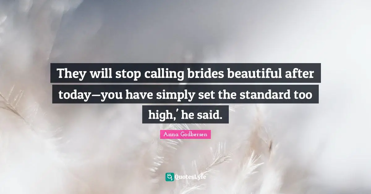 They will stop calling brides beautiful after today—you have simply set the standard too high,' he said.