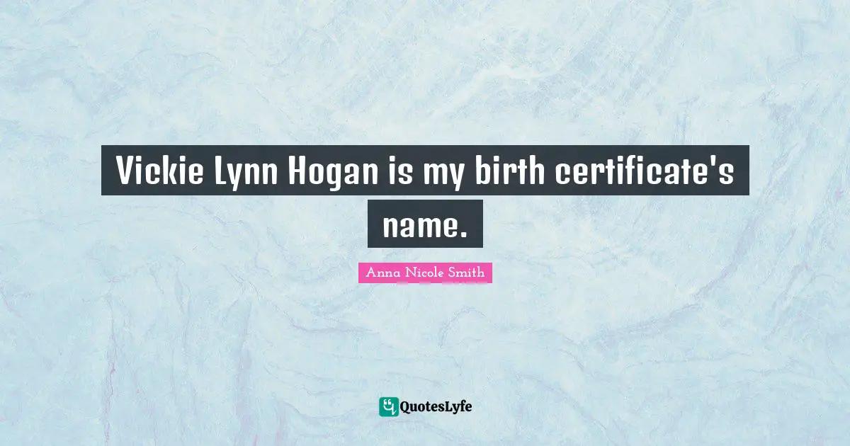 Vickie Lynn Hogan is my birth certificate's name.