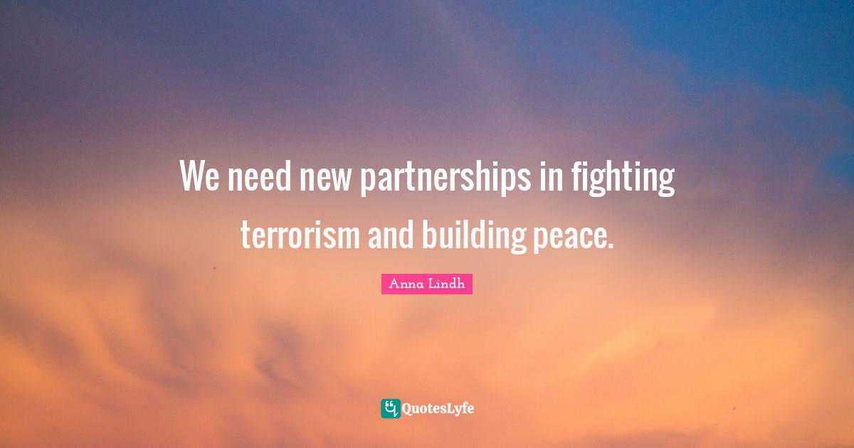 We need new partnerships in fighting terrorism and building peace.