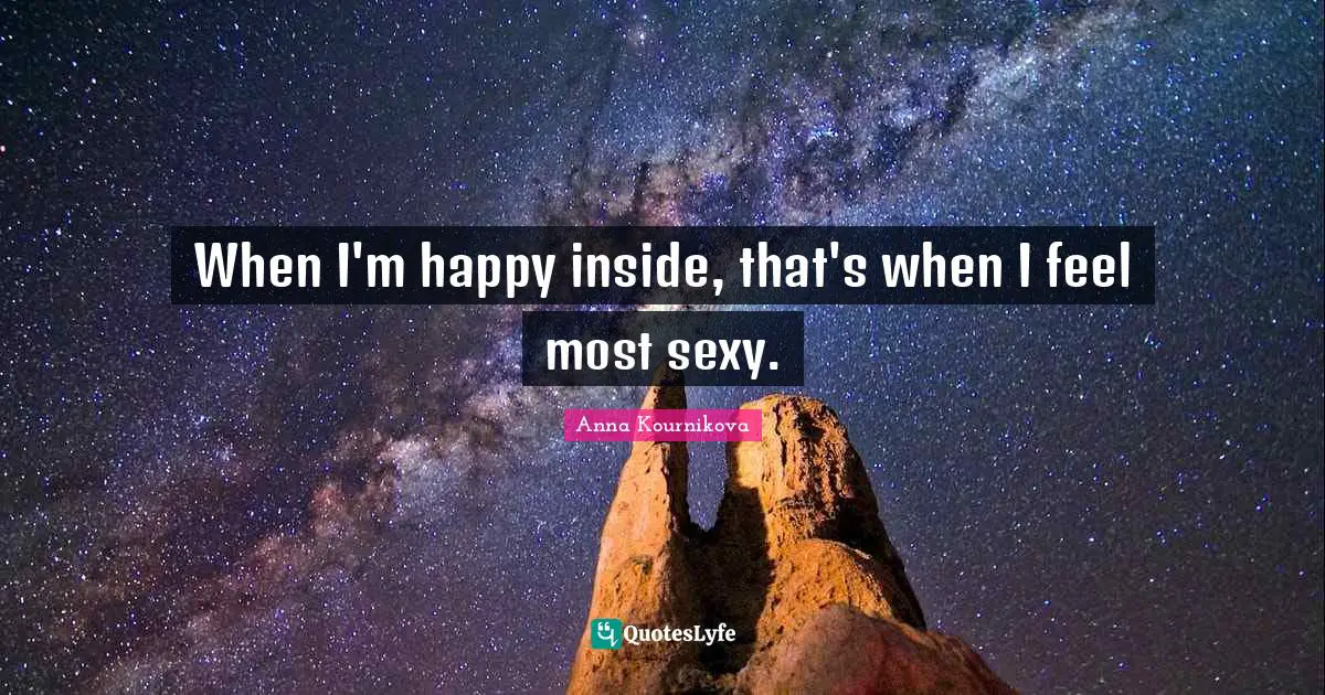 When I'm happy inside, that's when I feel most sexy.