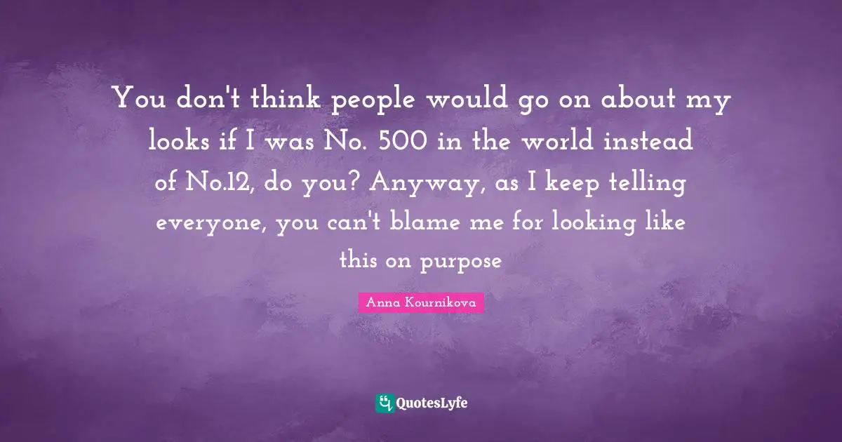 You don't think people would go on about my looks if I was No. 500 in the world instead of No.12, do you? Anyway, as I keep telling everyone, you can't blame me for looking like this on purpose