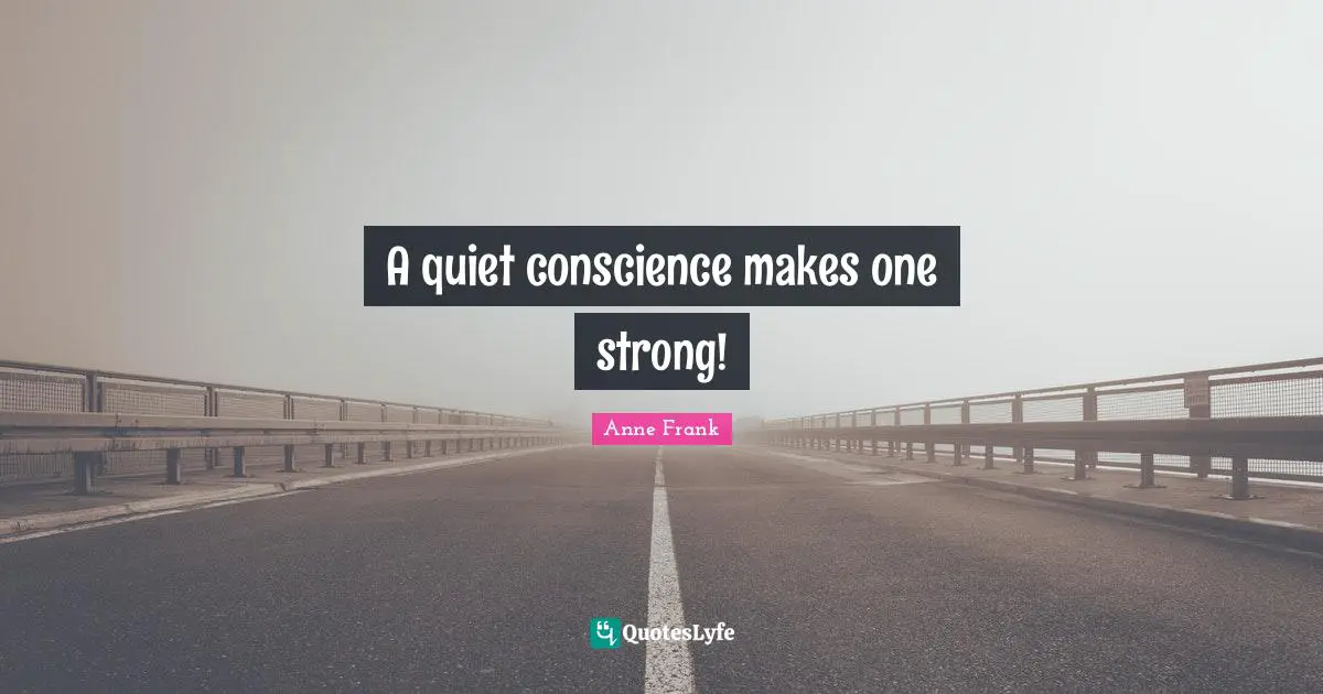 A quiet conscience makes one strong!
