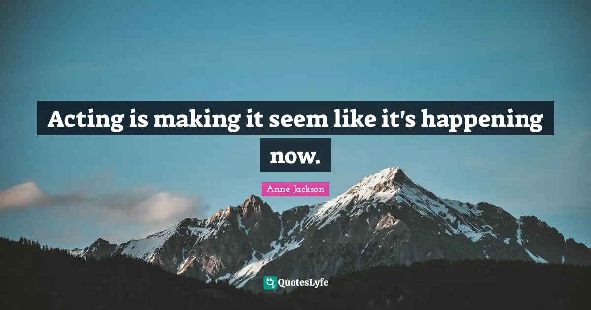 Acting is making it seem like it's happening now.