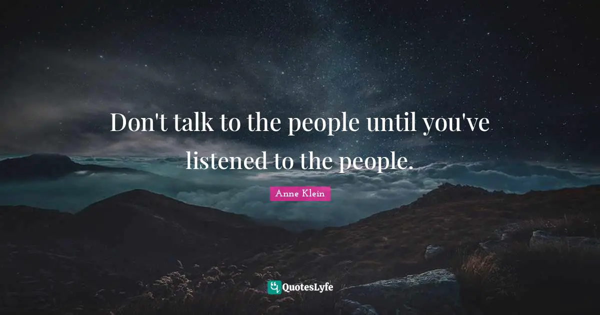 Don't talk to the people until you've listened to the people.