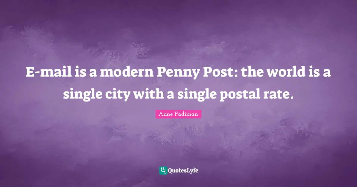 E-mail is a modern Penny Post: the world is a single city with a single postal rate.