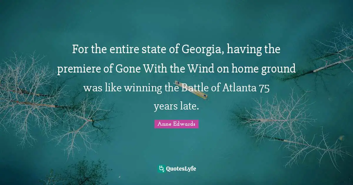 Late Quotes: "For the entire state of Georgia, having the premiere of Gone With the Wind on home ground was like winning the Battle of Atlanta 75 years late."