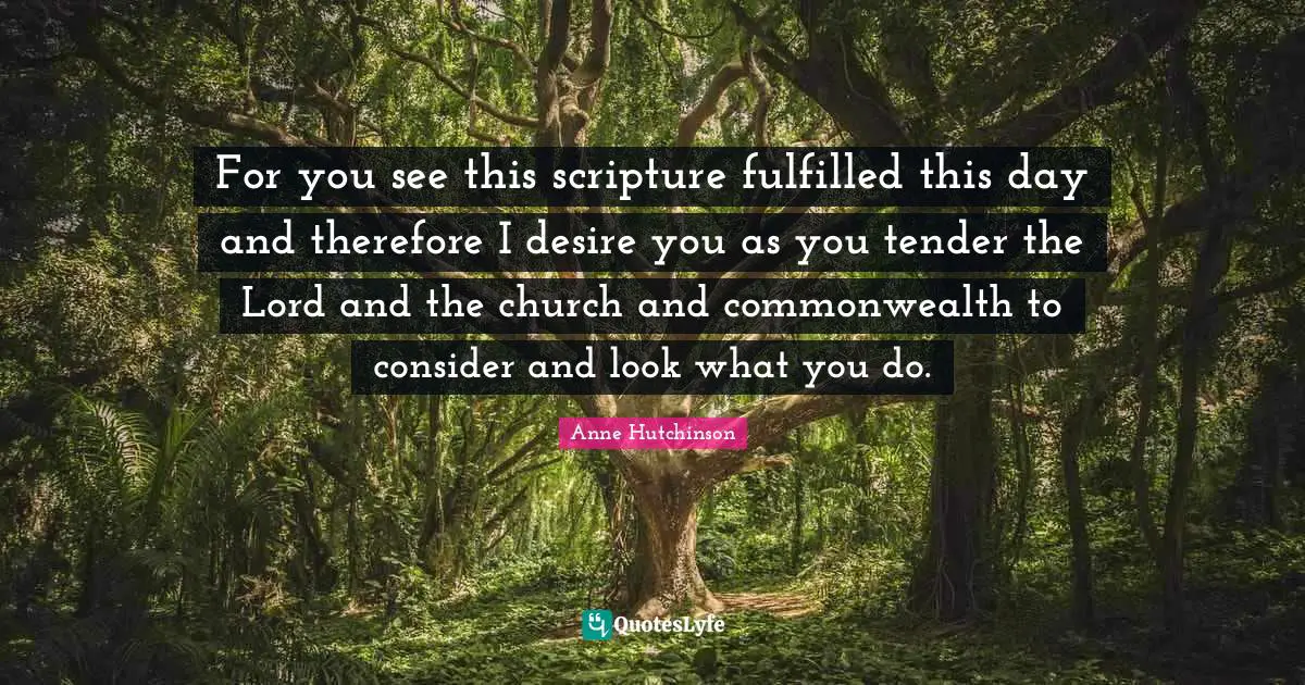 For you see this scripture fulfilled this day and therefore I desire you as you tender the Lord and the church and commonwealth to consider and look what you do.
