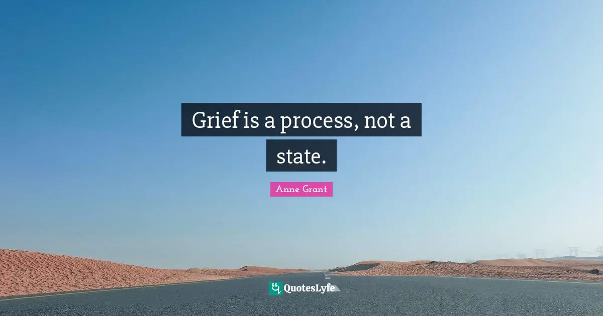 Grief is a process, not a state.