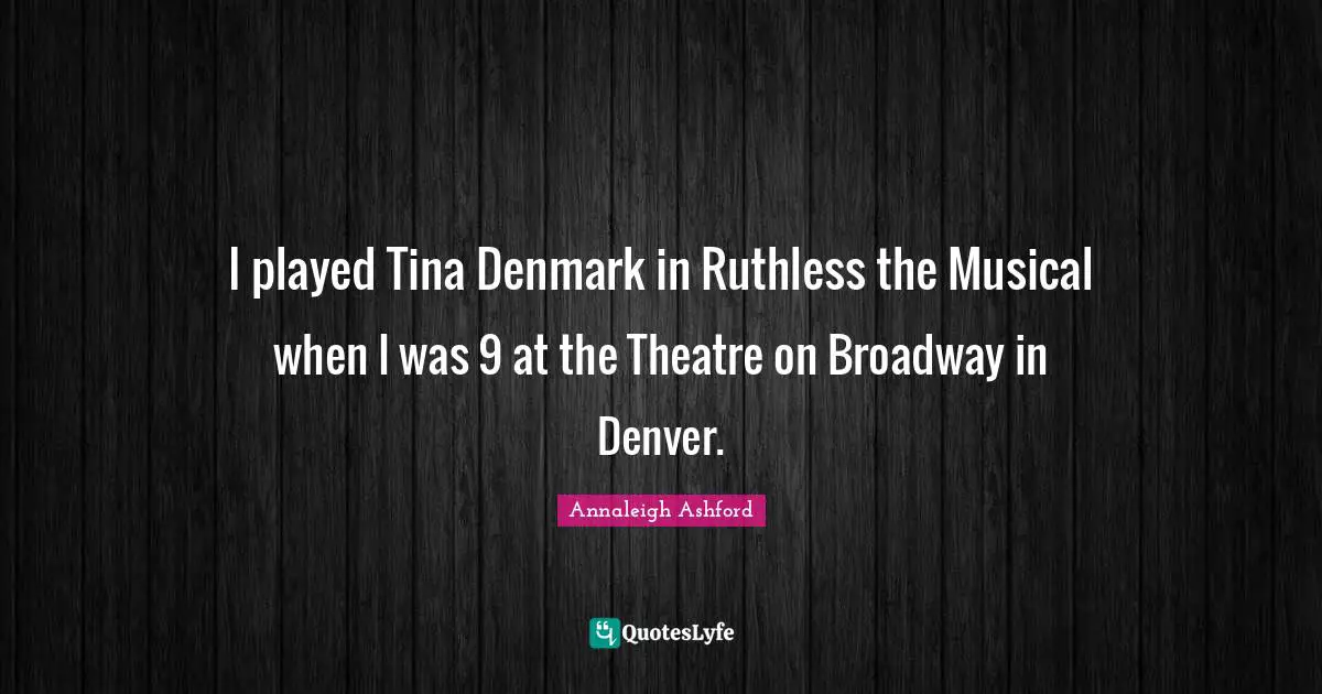 I played Tina Denmark in Ruthless the Musical when I was 9 at the Theatre on Broadway in Denver.