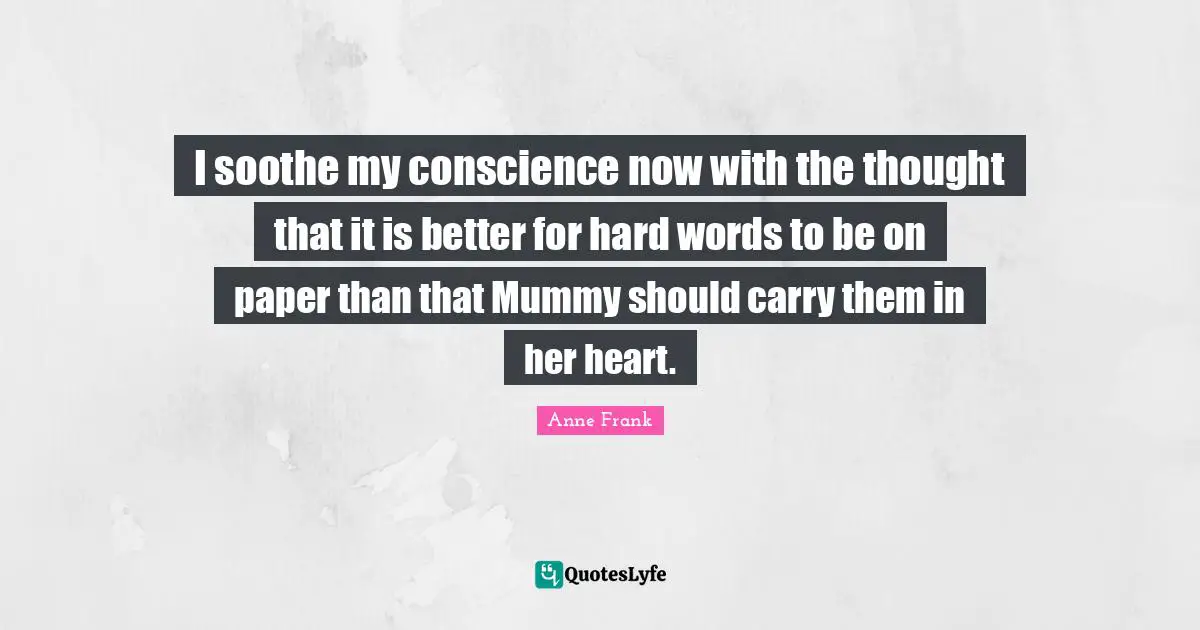 I soothe my conscience now with the thought that it is better for hard words to be on paper than that Mummy should carry them in her heart.