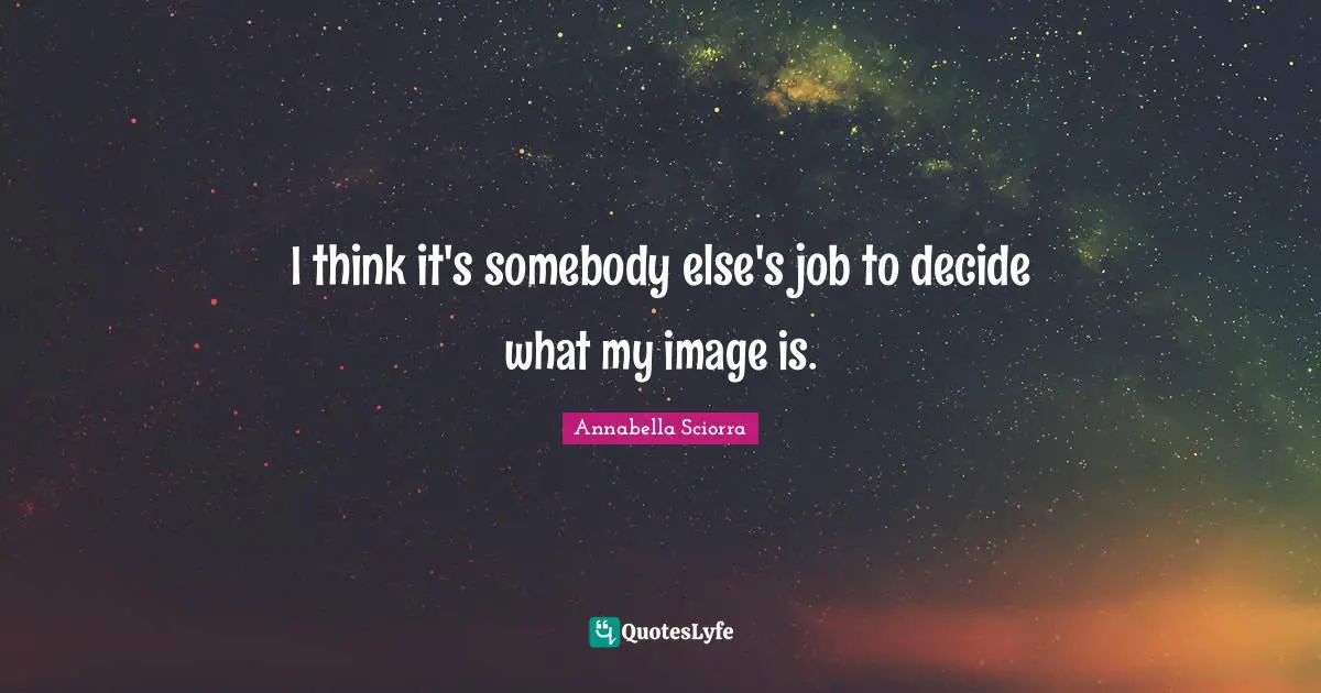 I think it's somebody else's job to decide what my image is.