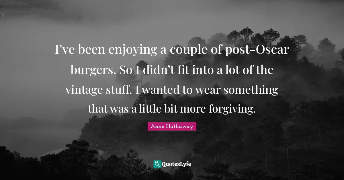 I’ve been enjoying a couple of post-Oscar burgers. So I didn’t fit into a lot of the vintage stuff. I wanted to wear something that was a little bit more forgiving.