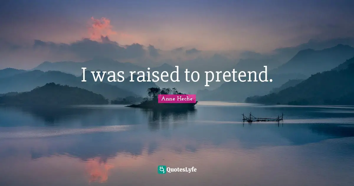 I was raised to pretend.