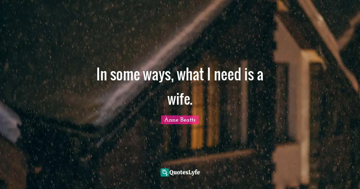In some ways, what I need is a wife.