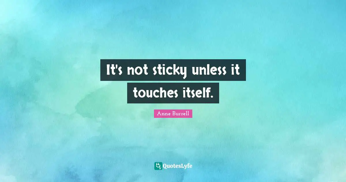 It's not sticky unless it touches itself.